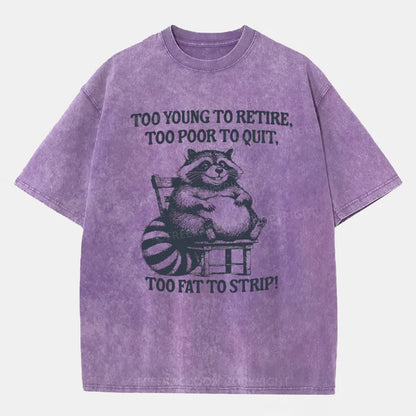 Vintage Too Young To Retire Too Poor To Quit Too Fat To Strip Washed T-Shirt