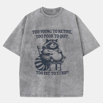 Vintage Too Young To Retire Too Poor To Quit Too Fat To Strip Washed T-Shirt