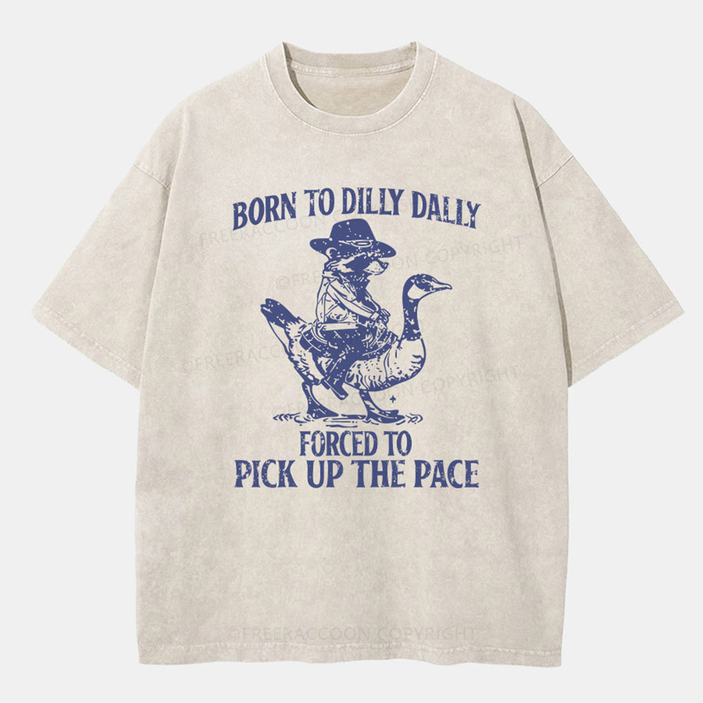 Vintage Born To Dilly Dally Forced To Pick Up The Pace Washed T-ShirtT-Shirt,Washed TS,2502M,Siena,250225,Animal,Humor,Raccoon,Goose,zichao