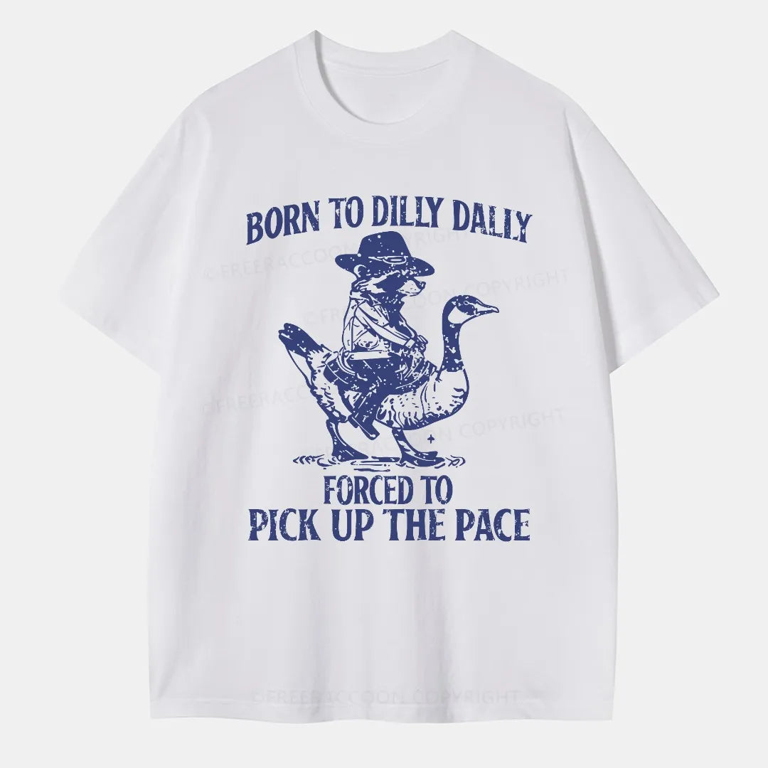 Vintage Born To Dilly Dally Forced To Pick Up The Pace Classic T-Shirt