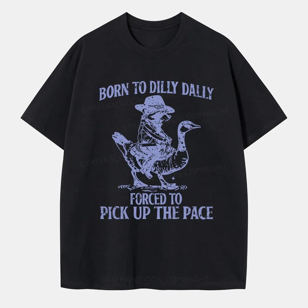 Vintage Born To Dilly Dally Forced To Pick Up The Pace Classic T-Shirt