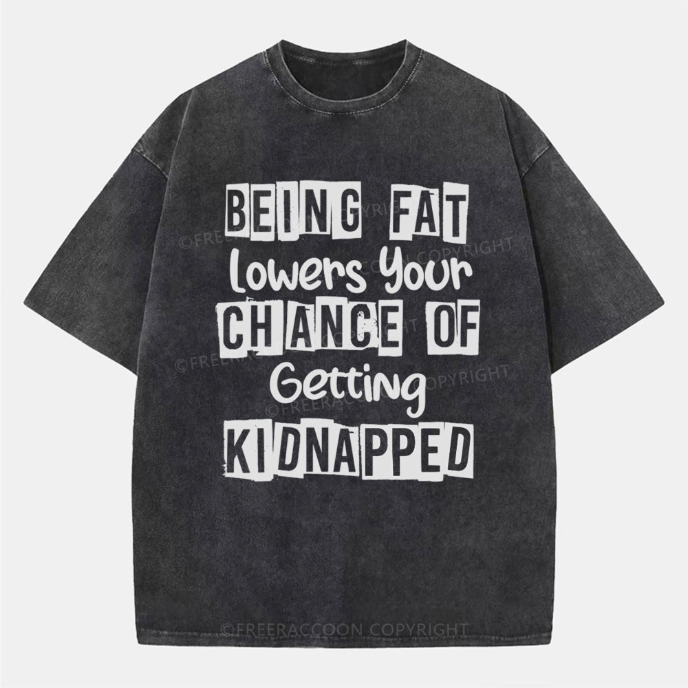 Vintage Being Fat Lowers Your Chance Of Getting Kidnapped Washed T-Shirt