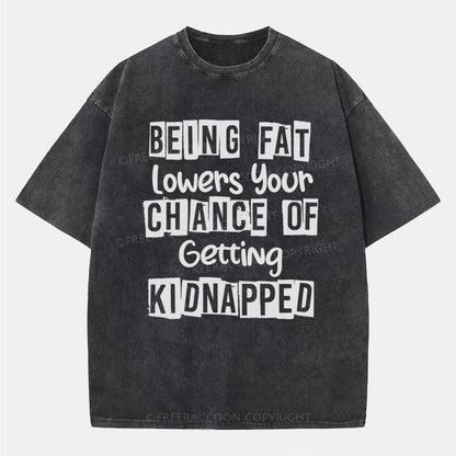 Vintage Being Fat Lowers Your Chance Of Getting Kidnapped Washed T-Shirt