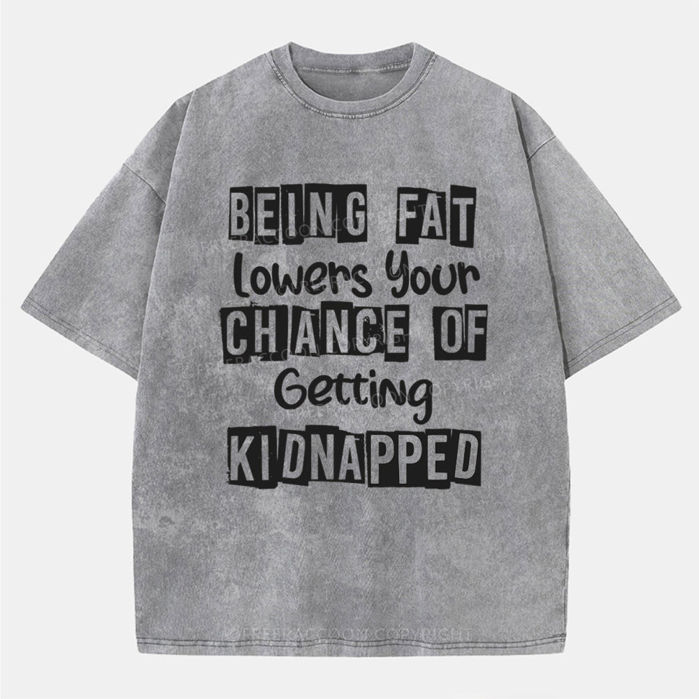 Vintage Being Fat Lowers Your Chance Of Getting Kidnapped Washed T-Shirt