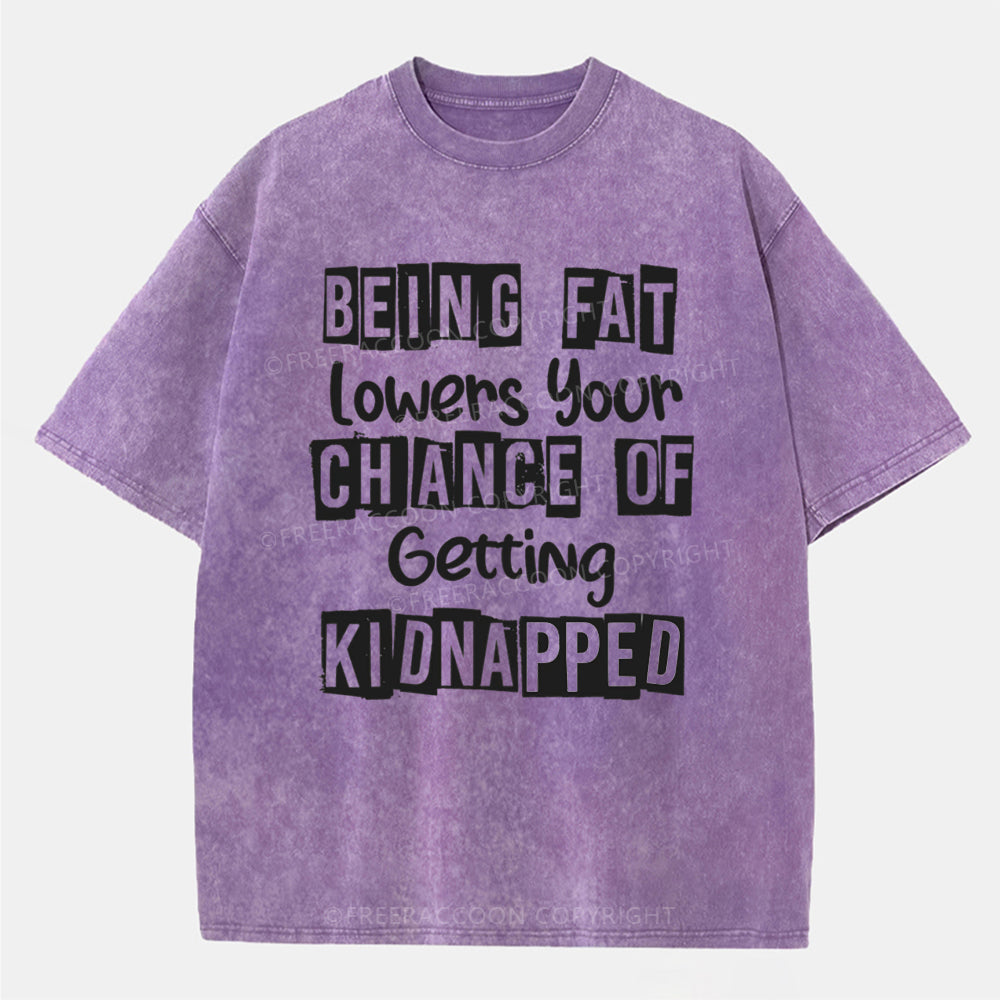 Vintage Being Fat Lowers Your Chance Of Getting Kidnapped Washed T-Shirt