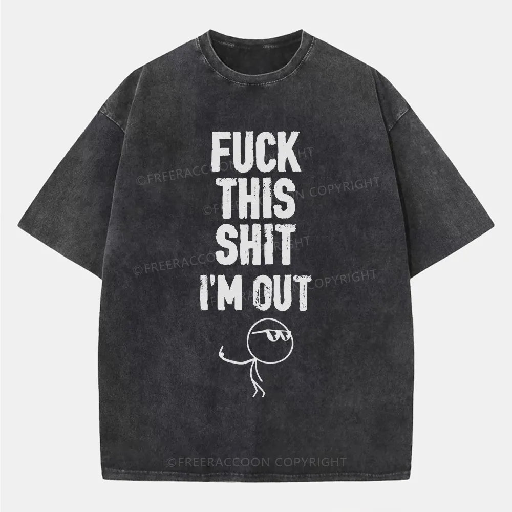 Vintage F**K This Shit I'M Out Washed T-Shirt