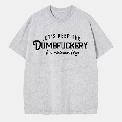 Vintage Let'S Keep The Dumbfuckery To A Minimum Today Classic T-Shirt