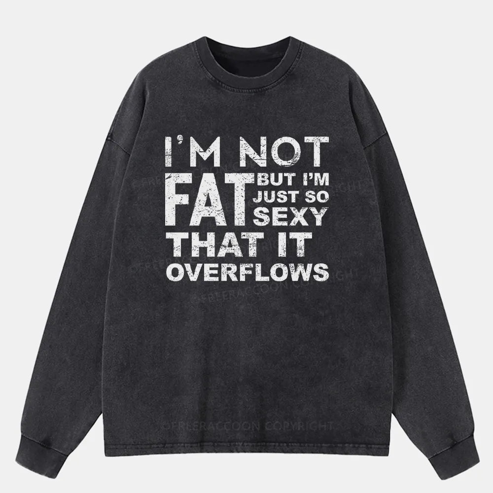 Vintage I'M Not Fat, But I'M Just So Sexy Washed Long Sleeve Shirt