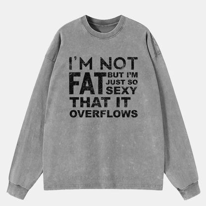 Vintage I'M Not Fat, But I'M Just So Sexy Washed Long Sleeve Shirt