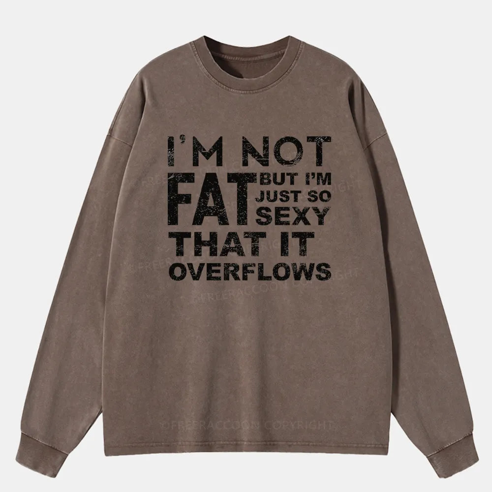 Vintage I'M Not Fat, But I'M Just So Sexy Washed Long Sleeve Shirt