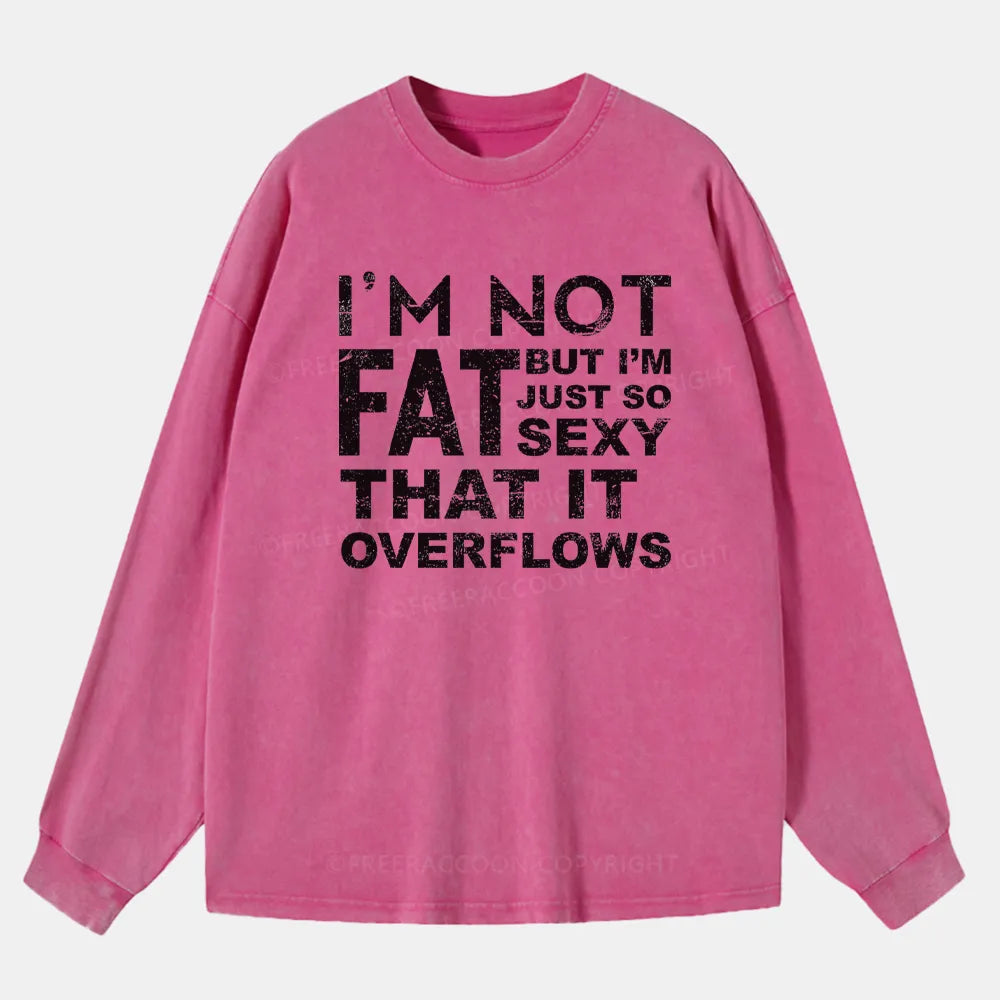 Vintage I'M Not Fat, But I'M Just So Sexy Washed Long Sleeve Shirt