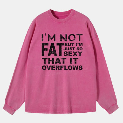 Vintage I'M Not Fat, But I'M Just So Sexy Washed Long Sleeve Shirt