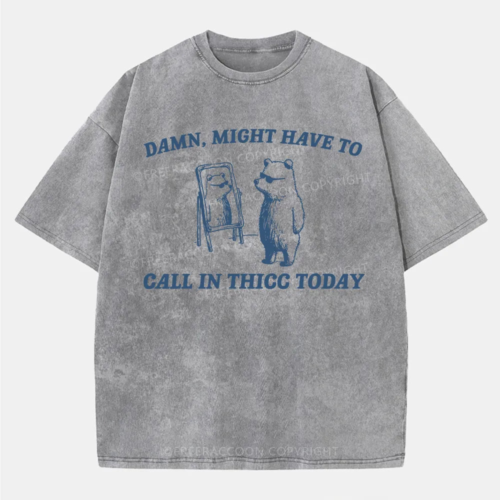 Vintage Might Have To Call In Thicc Today Washed T-Shirt