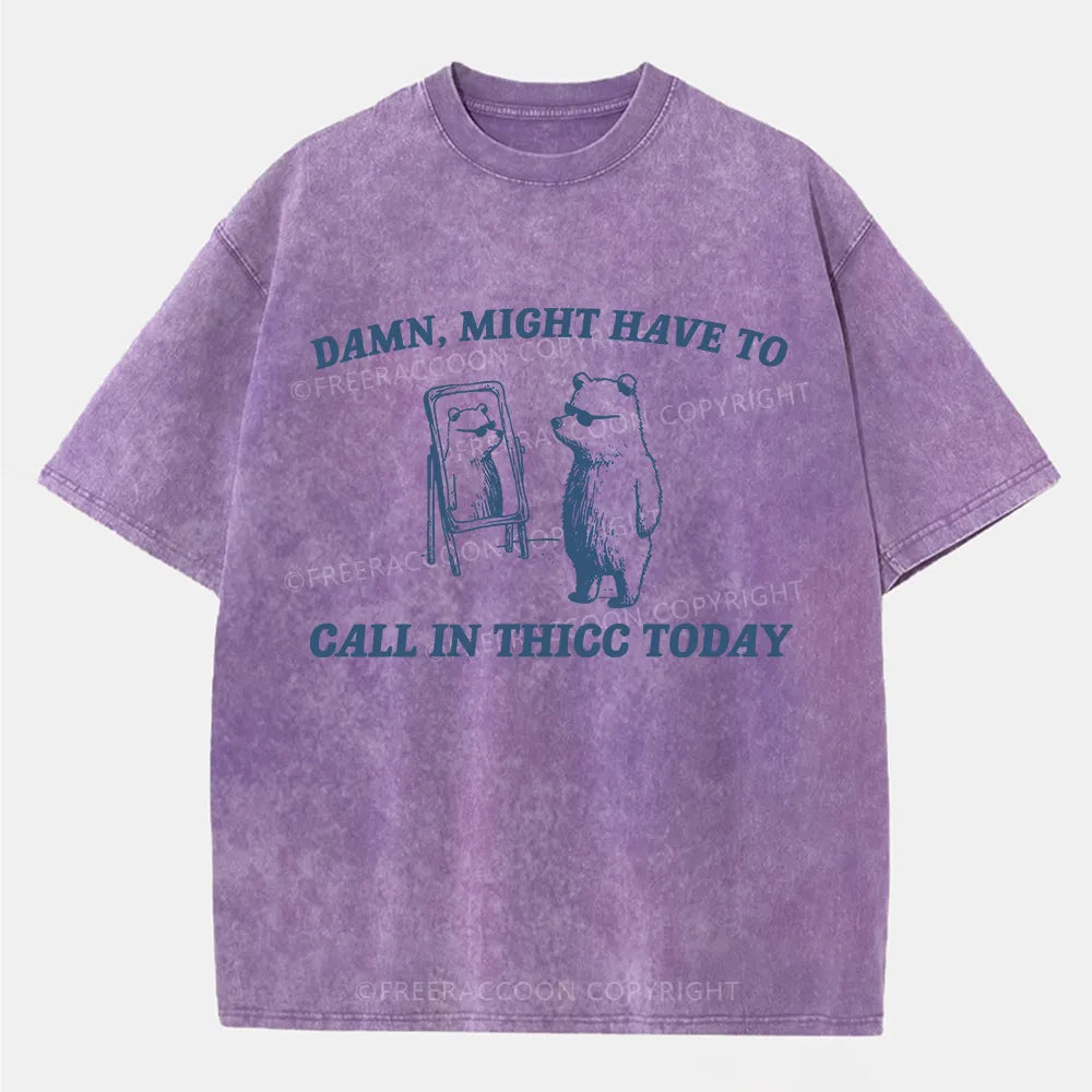 Vintage Might Have To Call In Thicc Today Washed T-Shirt