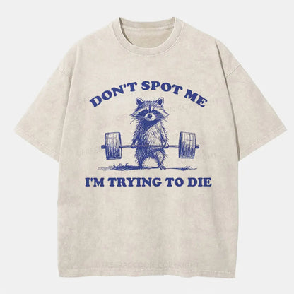 Vintage Don'T Spot Me I'M Trying To Die Washed T-Shirt