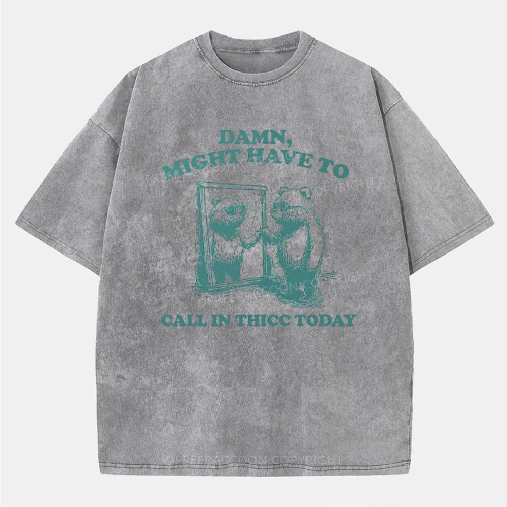 Vintage Damn, Might Have To Call In Thicc Today Washed T-Shirt