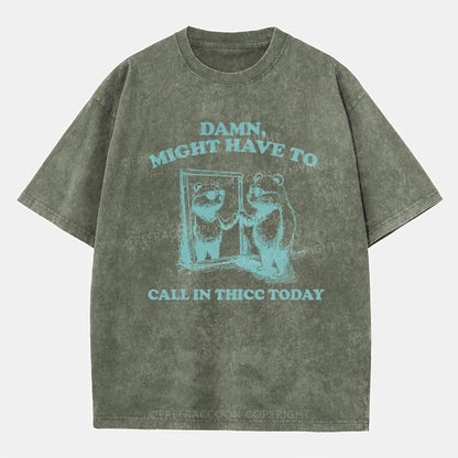 Vintage Damn, Might Have To Call In Thicc Today Washed T-Shirt