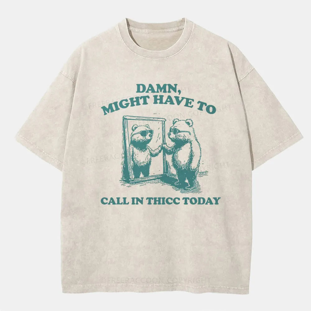 Vintage Damn, Might Have To Call In Thicc Today Washed T-Shirt