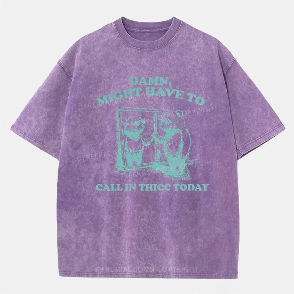 Vintage Damn, Might Have To Call In Thicc Today Washed T-Shirt