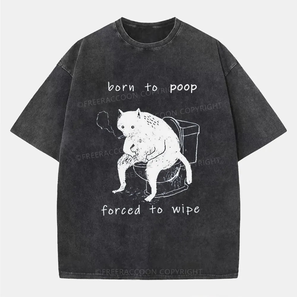 Vintage Born To Poop And Forced To Wipe Washed T-Shirt